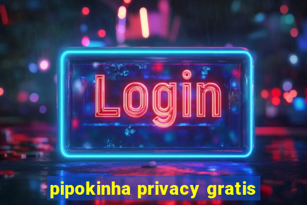 pipokinha privacy gratis